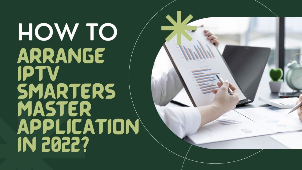 How to Arrange IPTV Smarters Master Application in 2022? - AOFIRS